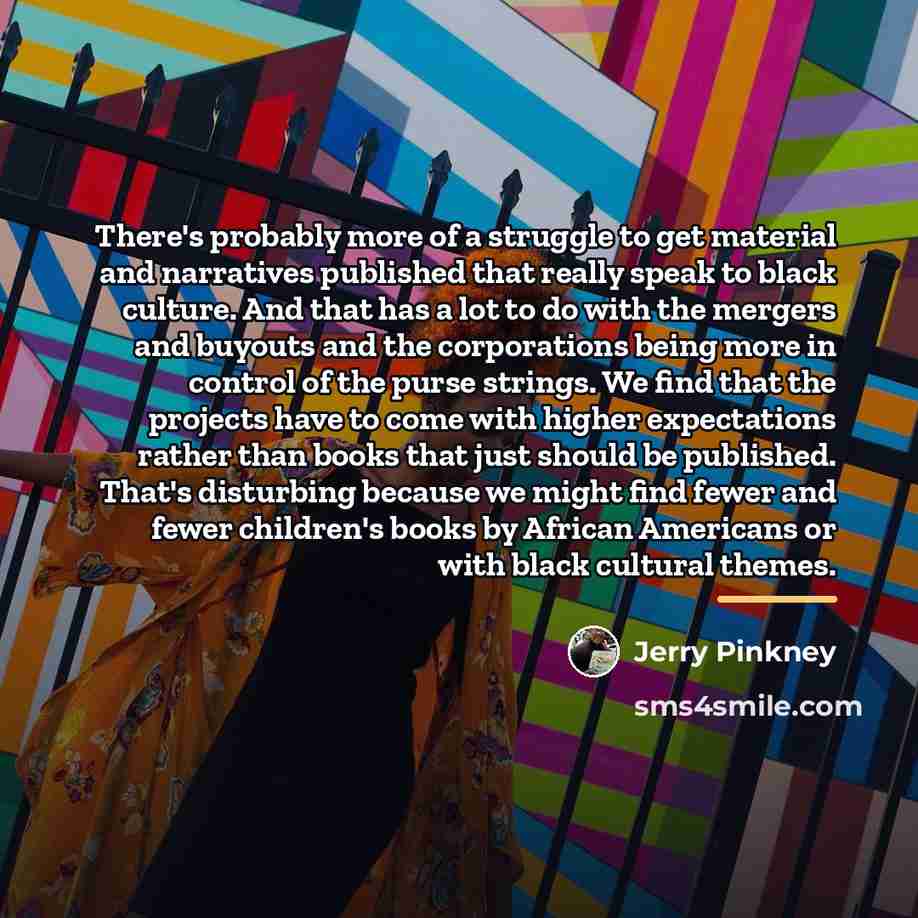 “There's probably more of a struggle to get material and…” quote by Jerry Pinkney