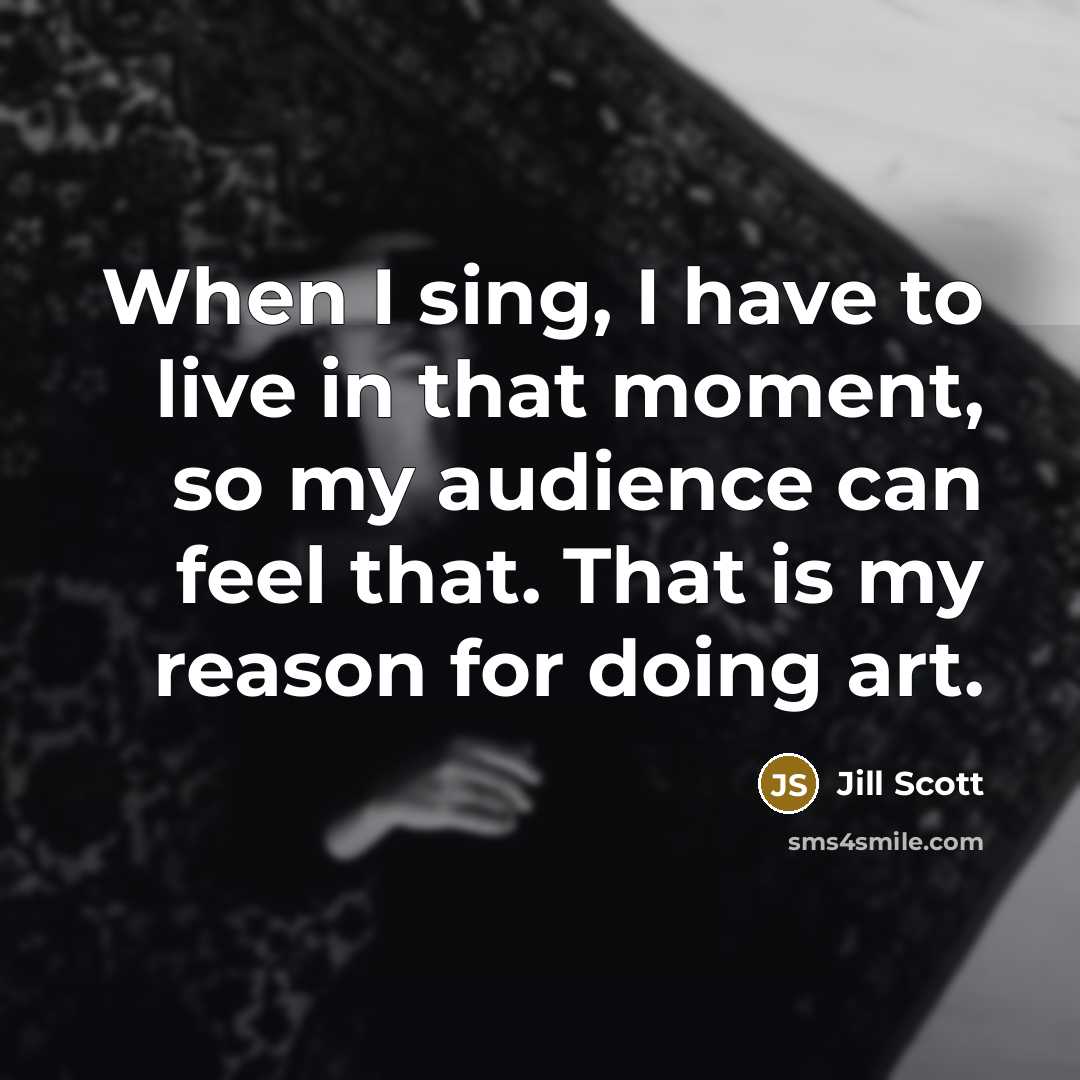 “When I sing, I have to live in that moment,…” quote by Jill Scott