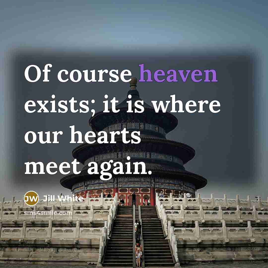 “Of course heaven exists; it is where our hearts meet…” quote by Jill White