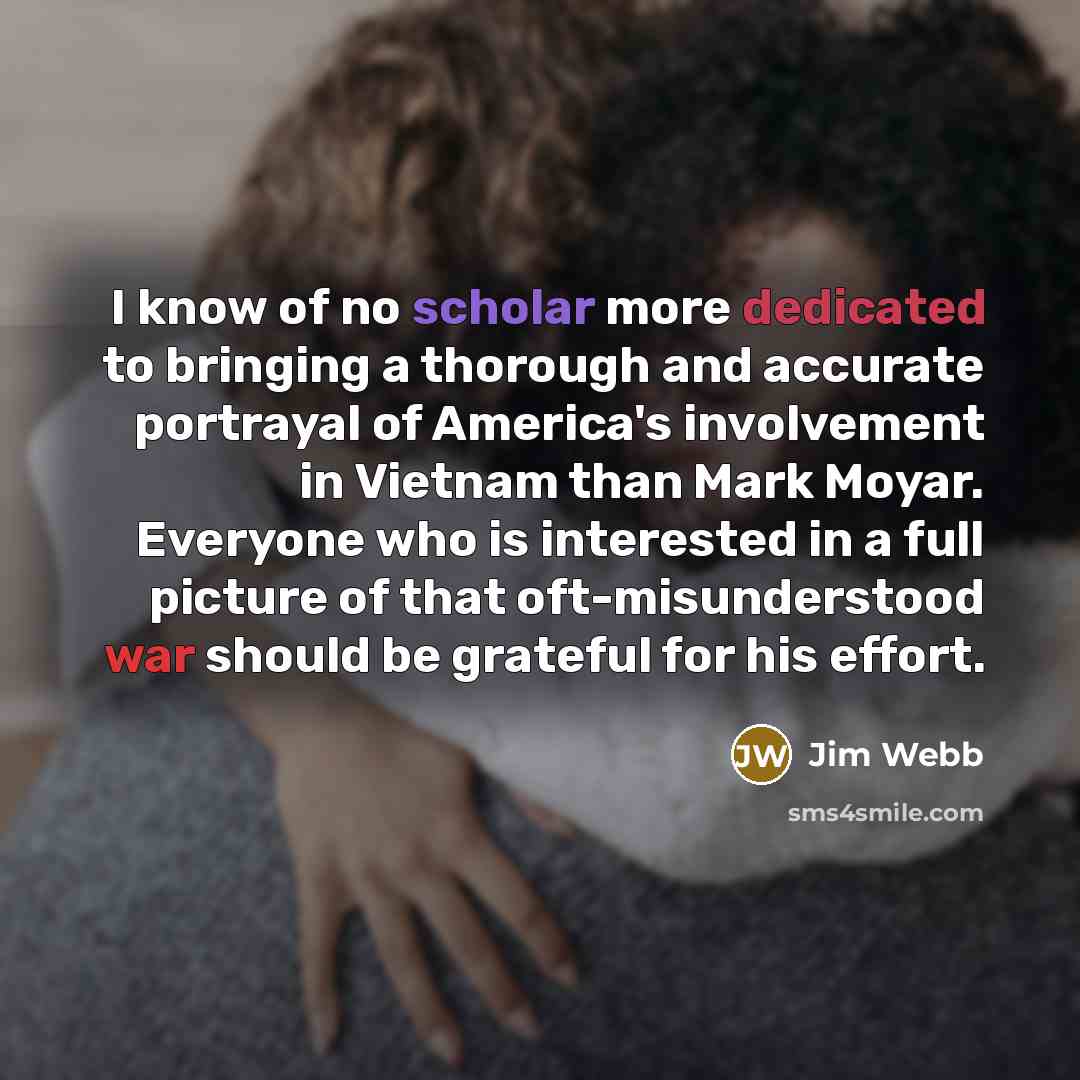 “I know of no scholar more dedicated to bringing a…” quote by Jim Webb