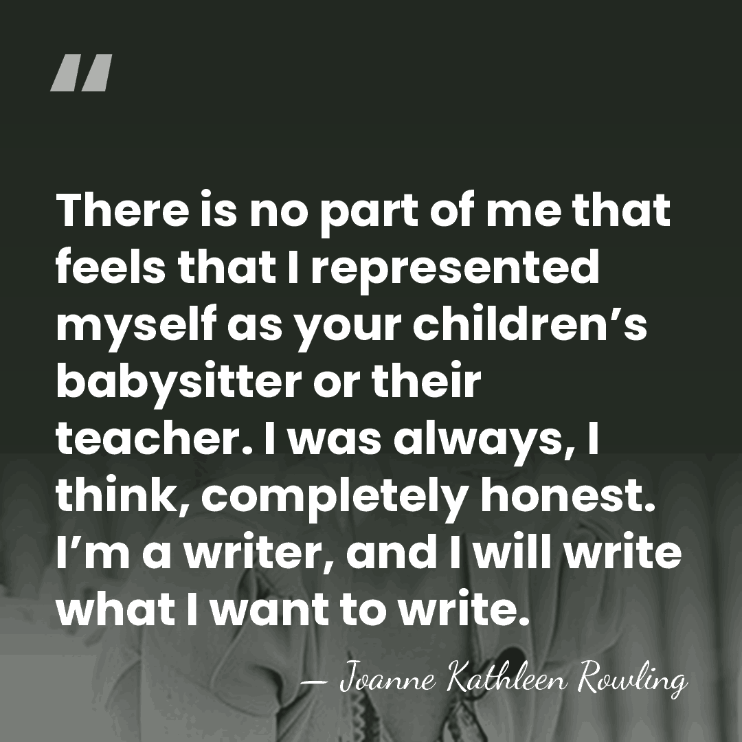 There is no part of me that feels that I represented myself&hellip; - Joanne Kathleen Rowling