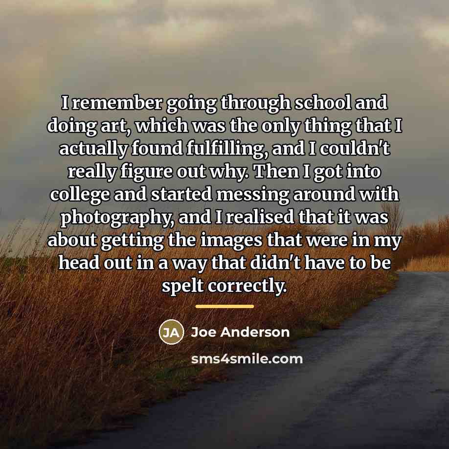 “I remember going through school and doing art, which was…” quote by Joe Anderson