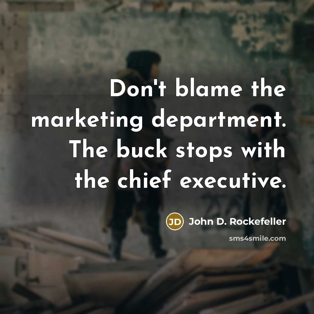 “Don't blame the marketing department. The buck stops with the…” quote by John D. Rockefeller