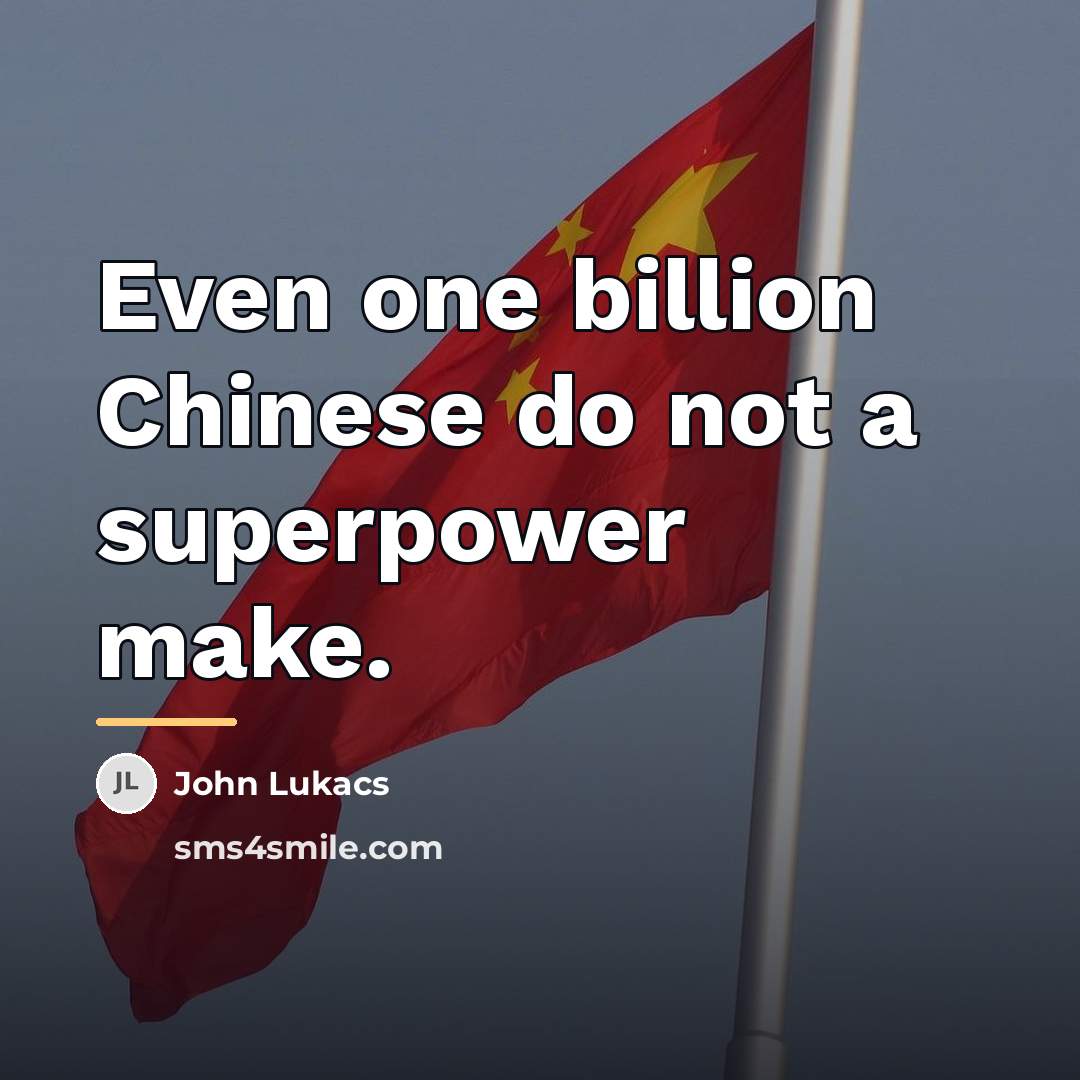 “Even one billion Chinese do not a superpower make.…” quote by John Lukacs