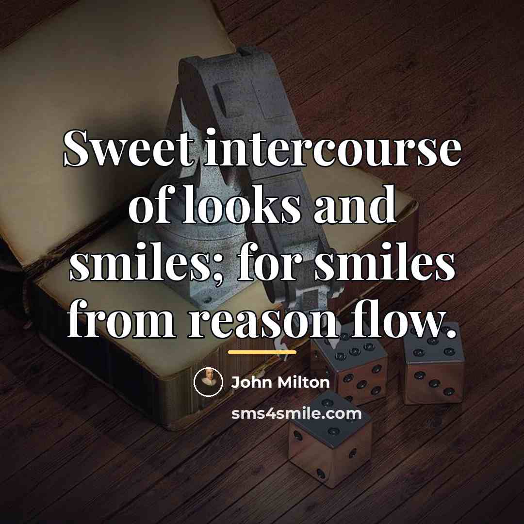 “Sweet intercourse of looks and smiles; for smiles from reason…” quote by John Milton