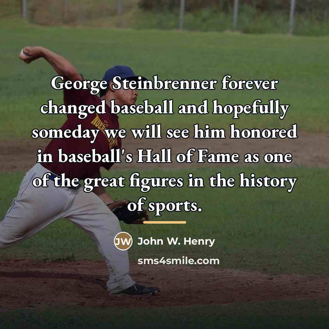 “George Steinbrenner forever changed baseball and hopefully someday we will…” quote by John W. Henry