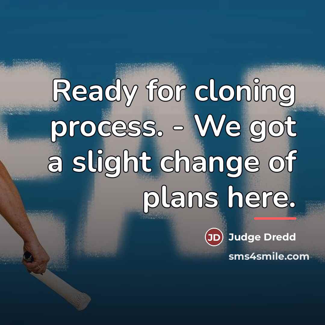 “Ready for cloning process. - We got a slight change…” quote by Judge Dredd