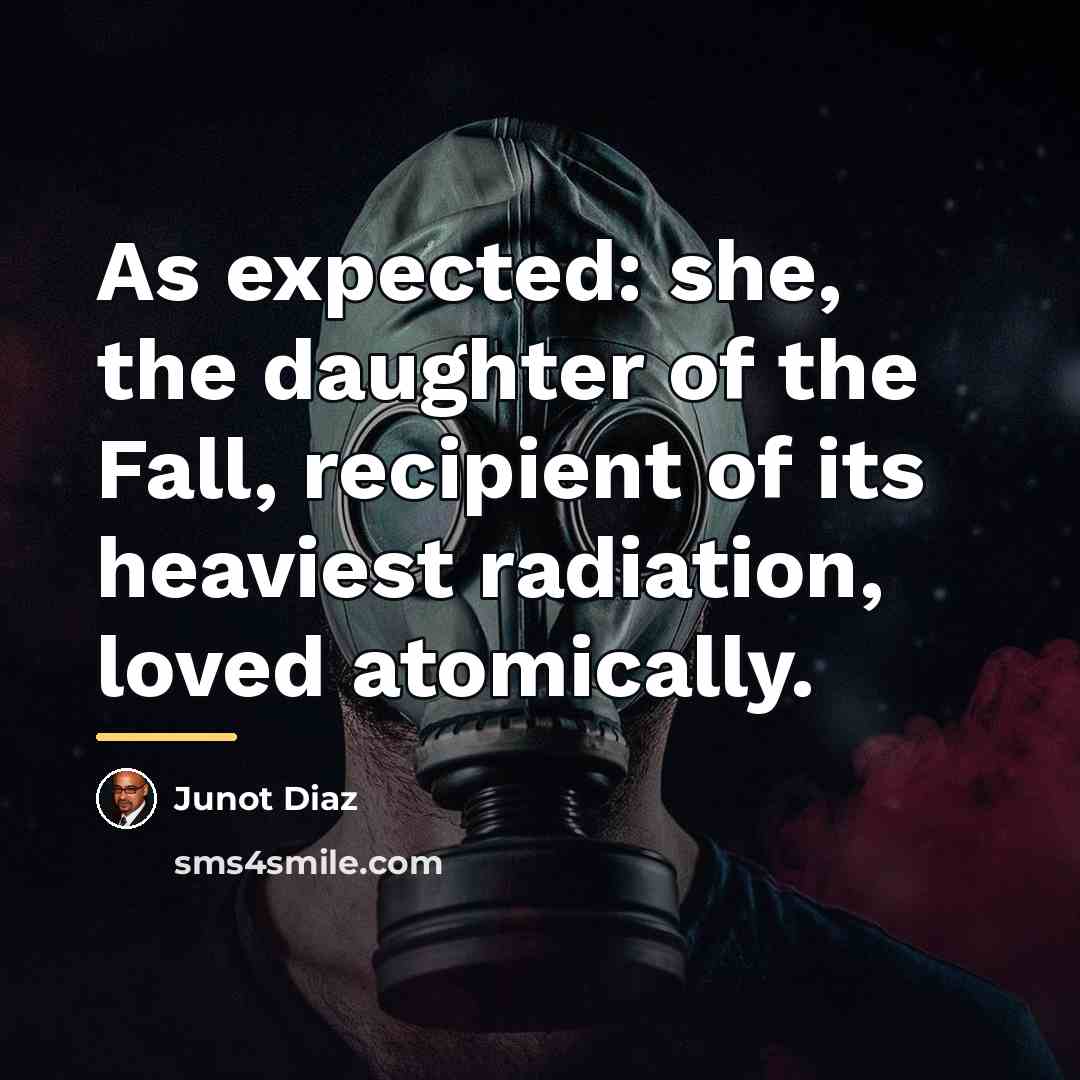 “As expected: she, the daughter of the Fall, recipient of…” quote by Junot Diaz