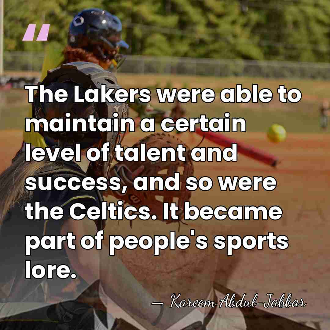 The Lakers were able to maintain a certain level of talent and&hellip; - Kareem Abdul-Jabbar