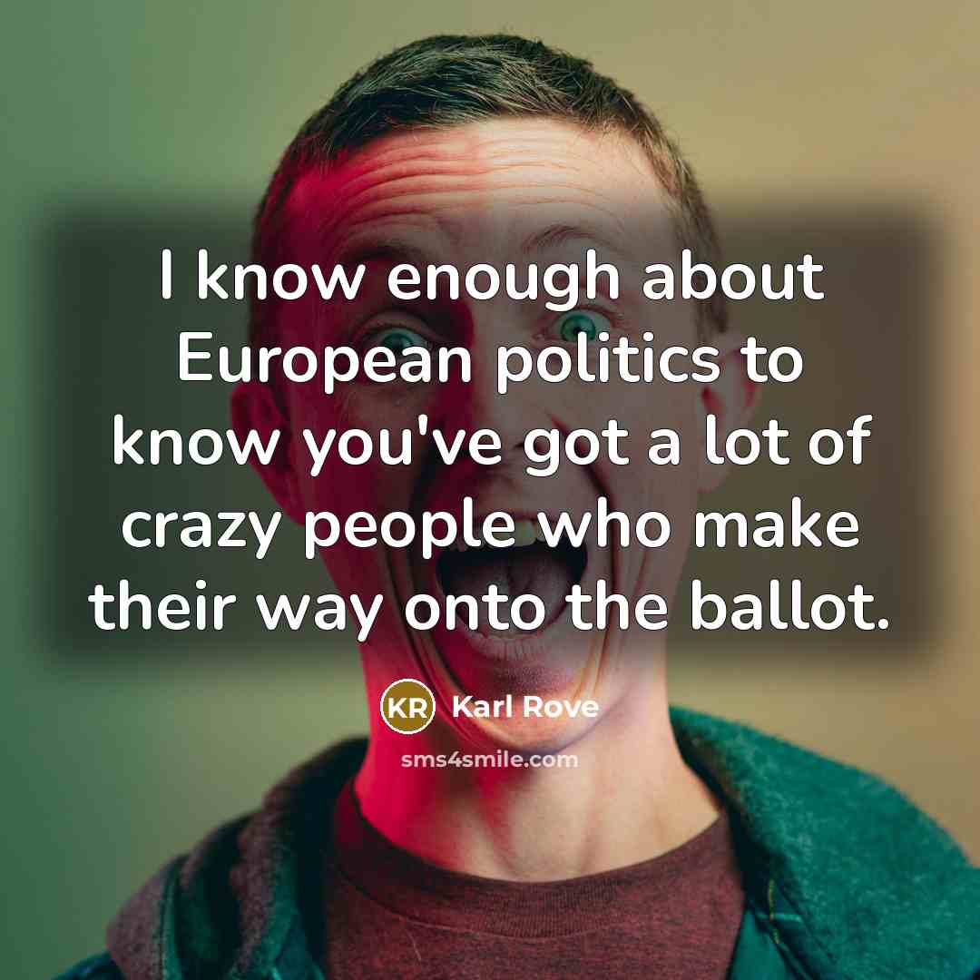 “I know enough about European politics to know you've got…” quote by Karl Rove
