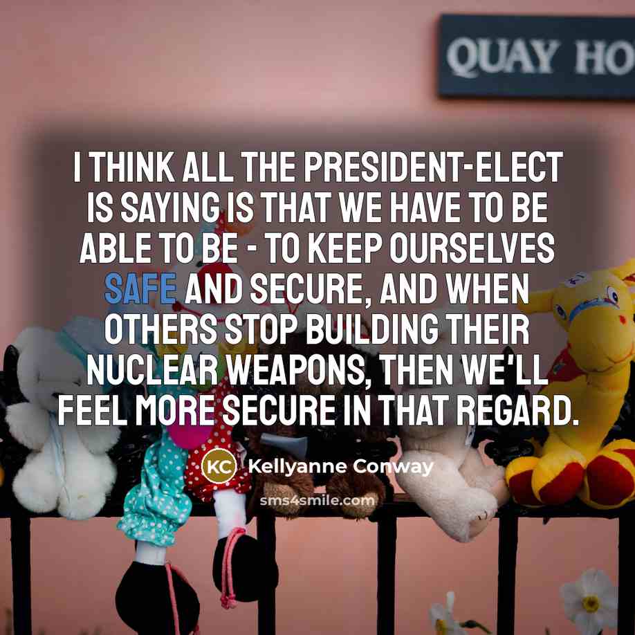 “I think all the president-elect is saying is that we…” quote by Kellyanne Conway