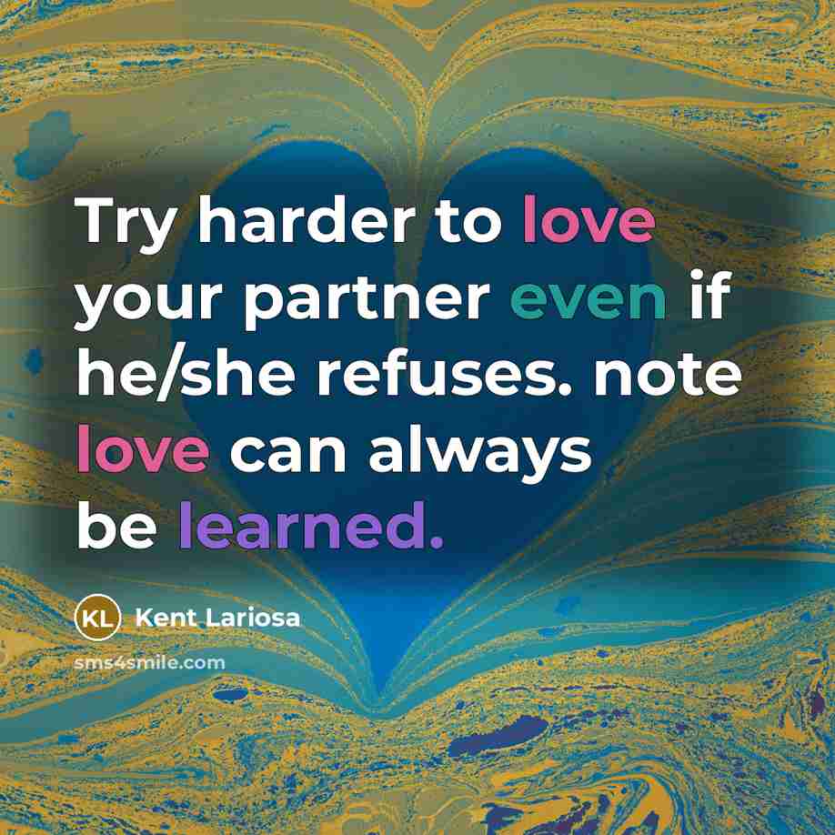“Try harder to love your partner even if he/she refuses.…” quote by Kent Lariosa