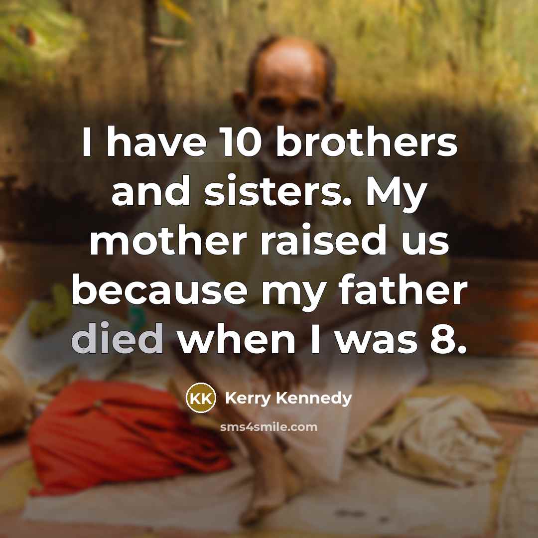 “I have 10 brothers and sisters. My mother raised us…” quote by Kerry Kennedy