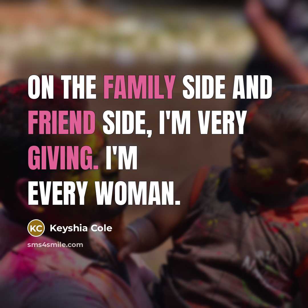 “On the family side and friend side, I'm very giving.…” quote by Keyshia Cole
