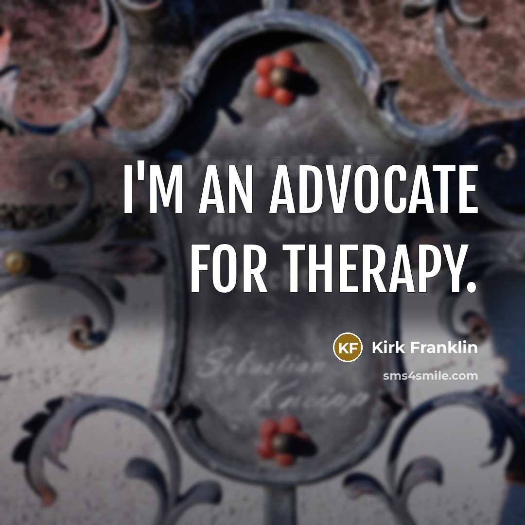 “I'm an advocate for therapy.…” quote by Kirk Franklin