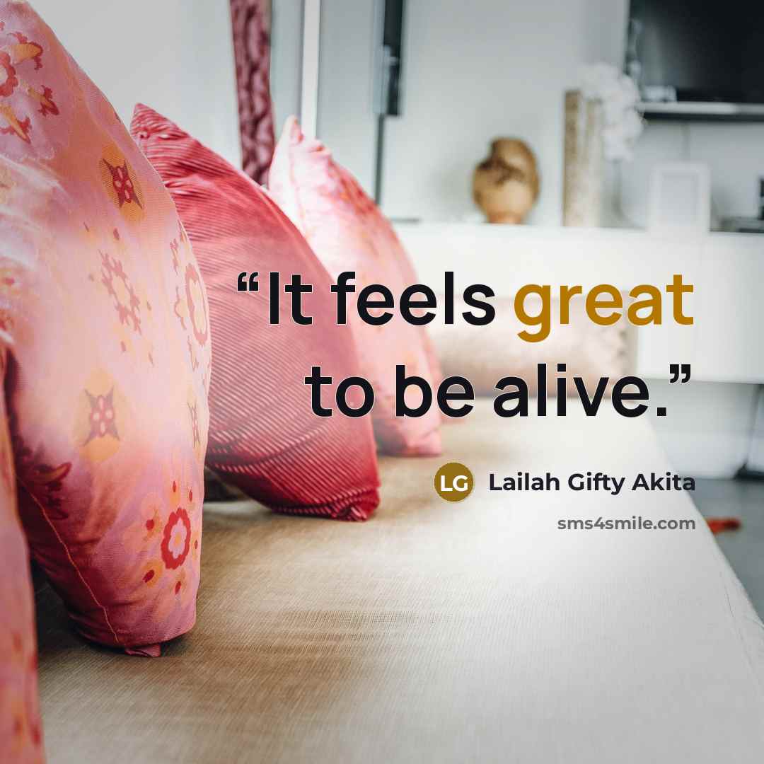 “It feels great to be alive.” quote by Lailah Gifty Akita