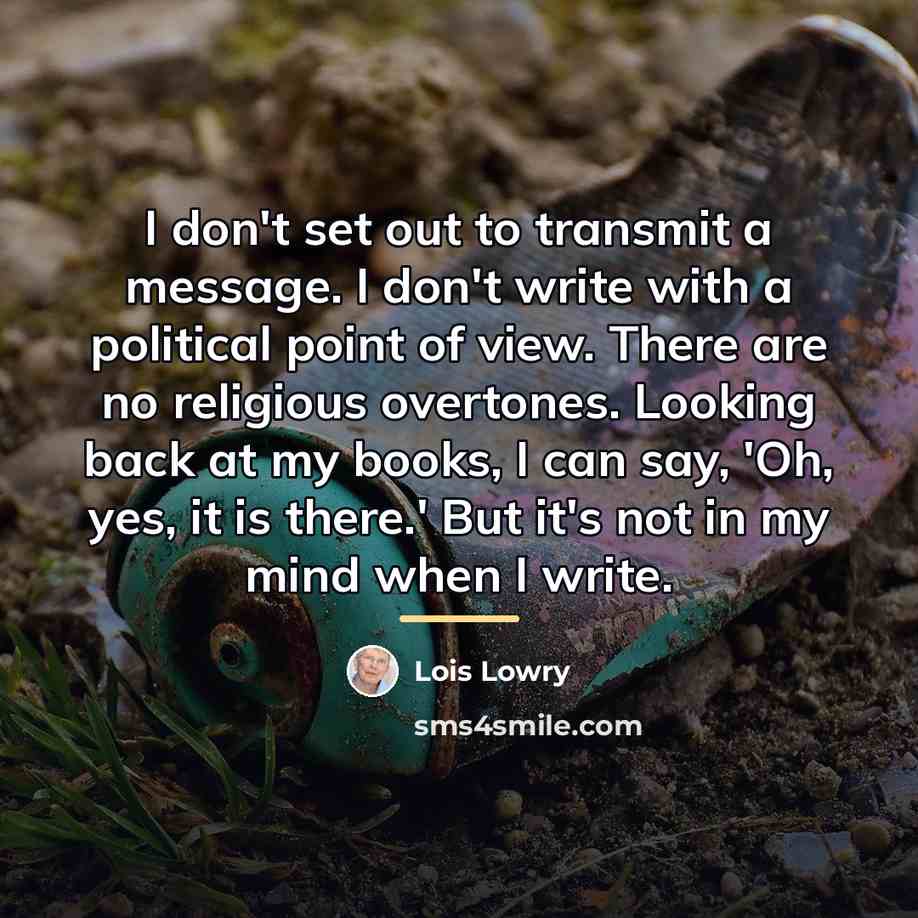 “I don't set out to transmit a message. I don't…” quote by Lois Lowry