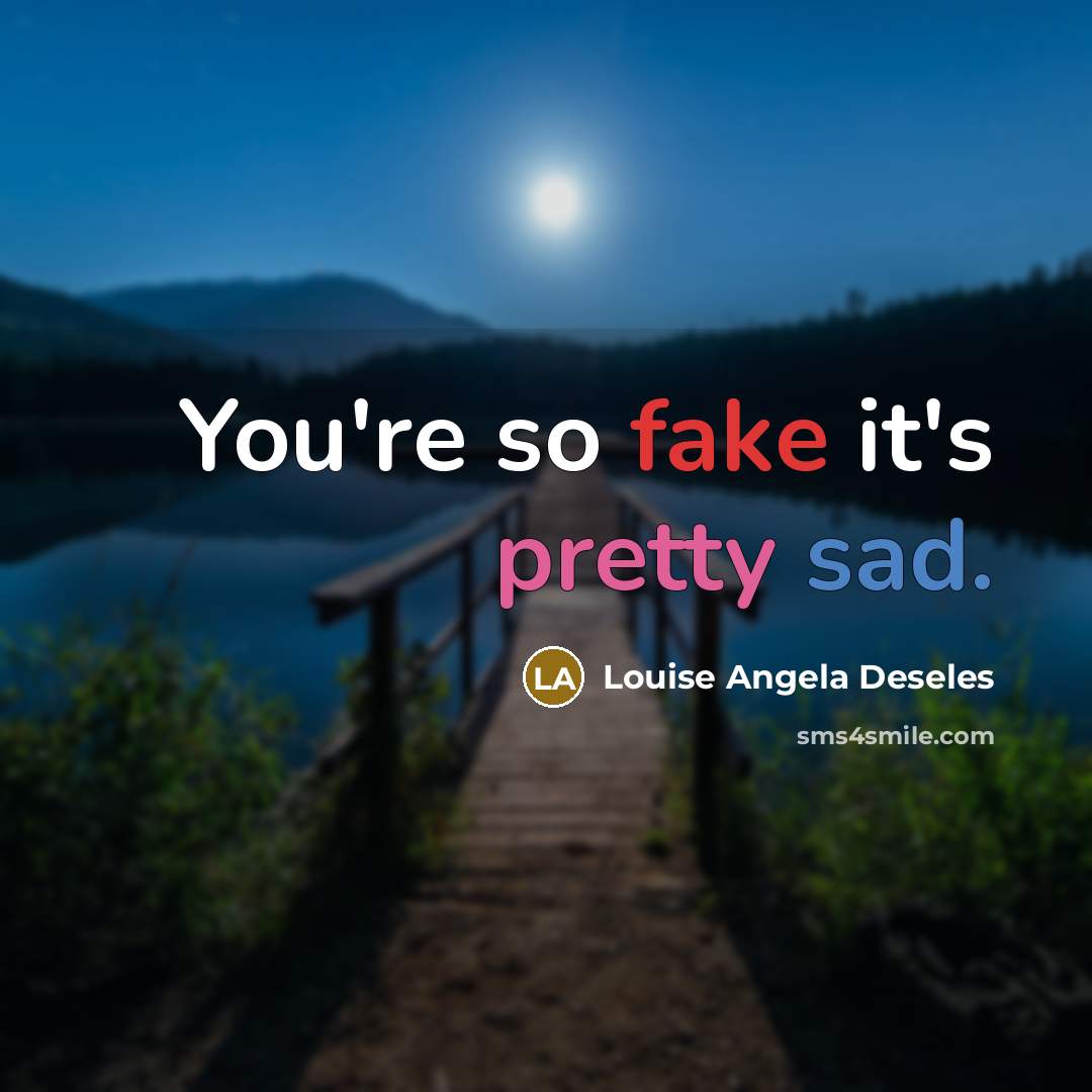 “You're so fake it's pretty sad.…” quote by Louise Angela Deseles