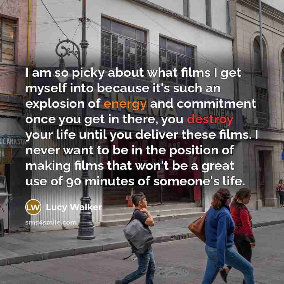 “I am so picky about what films I get myself…” quote by Lucy Walker