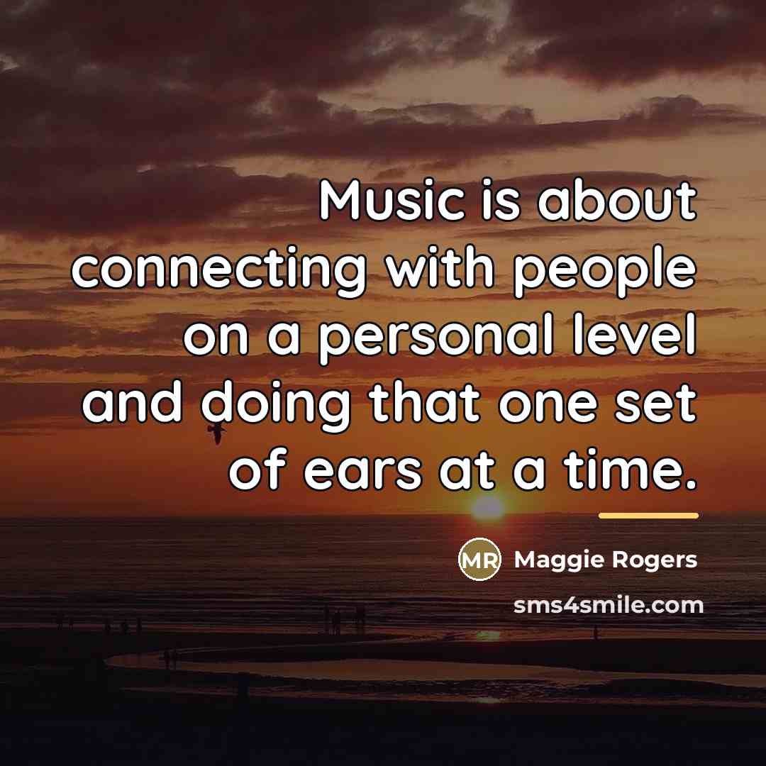 “Music is about connecting with people on a personal level…” quote by Maggie Rogers