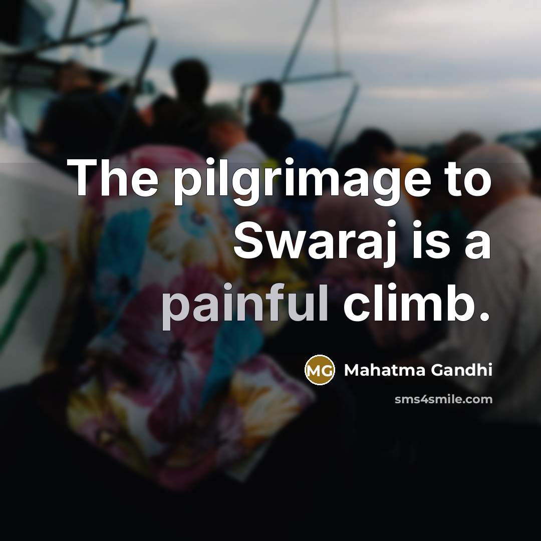 “The pilgrimage to Swaraj is a painful climb.…” quote by Mahatma Gandhi