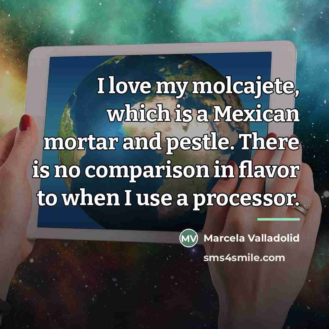 “I love my molcajete, which is a Mexican mortar and…” quote by Marcela Valladolid