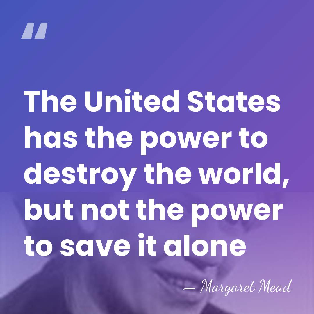 The United States has the power to destroy the world, but not&hellip; - Margaret Mead