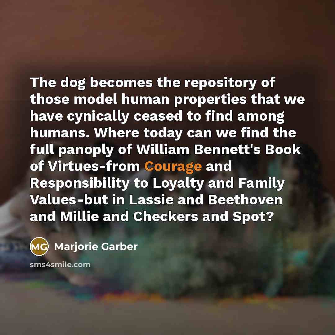 “The dog becomes the repository of those model human properties…” quote by Marjorie Garber