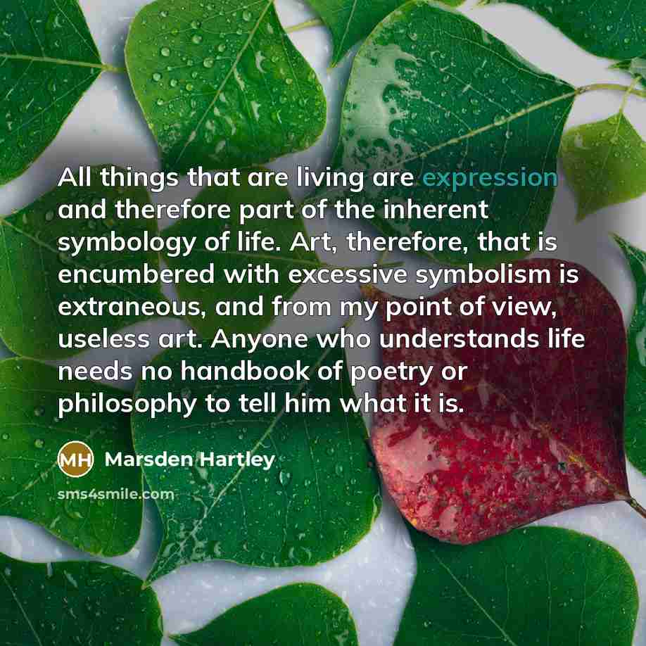 “All things that are living are expression and therefore part…” quote by Marsden Hartley