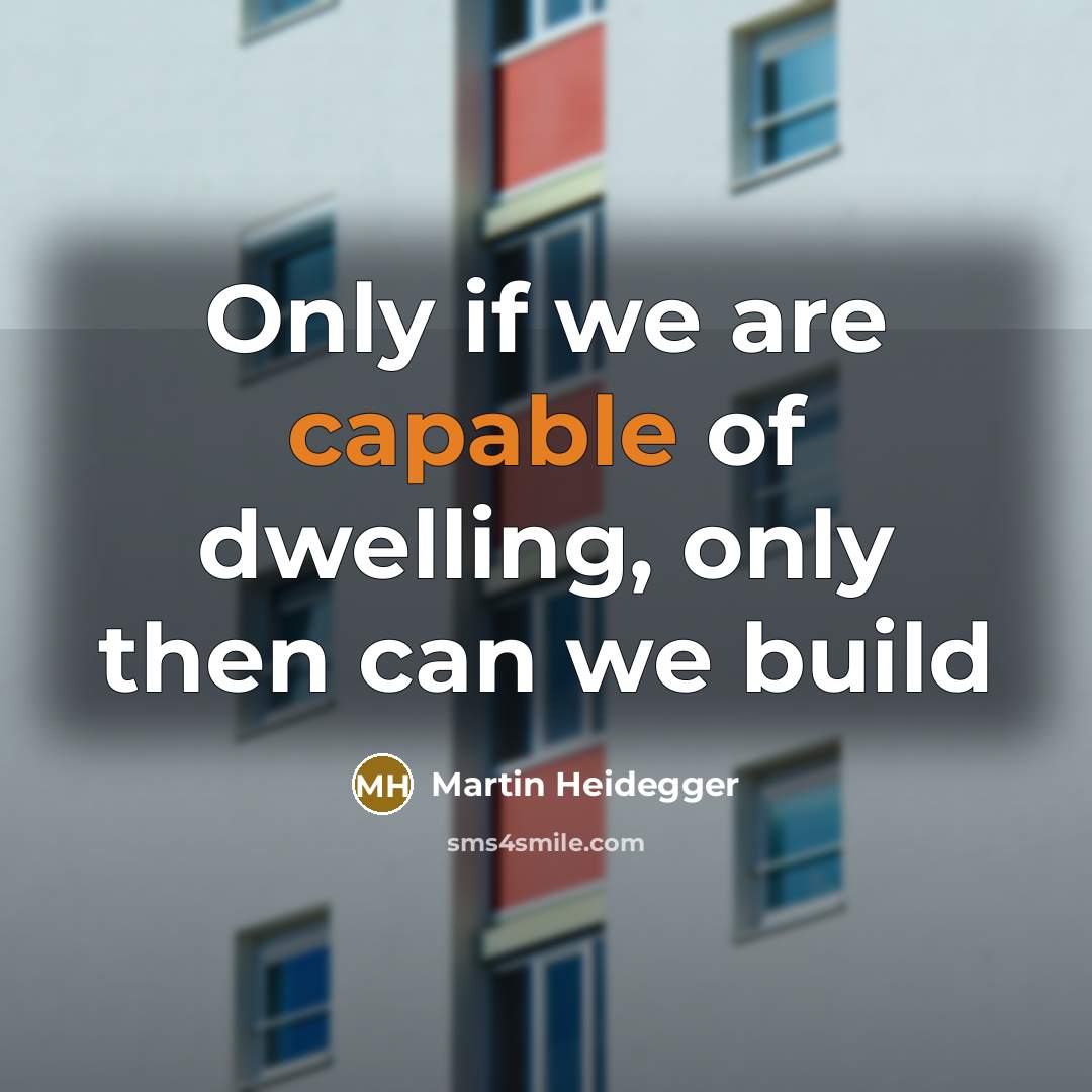 “Only if we are capable of dwelling, only then can…” quote by Martin Heidegger