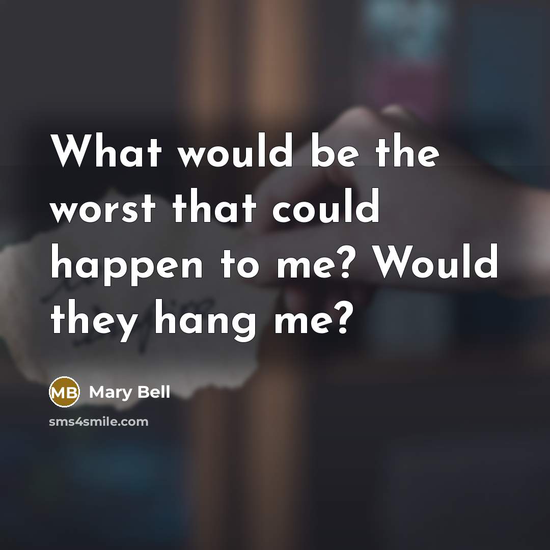 “What would be the worst that could happen to me?…” quote by Mary Bell