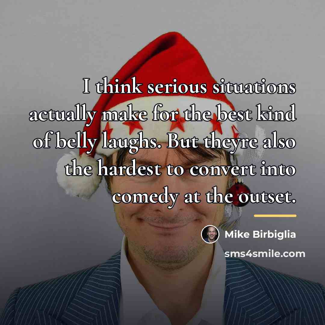 “I think serious situations actually make for the best kind…” quote by Mike Birbiglia