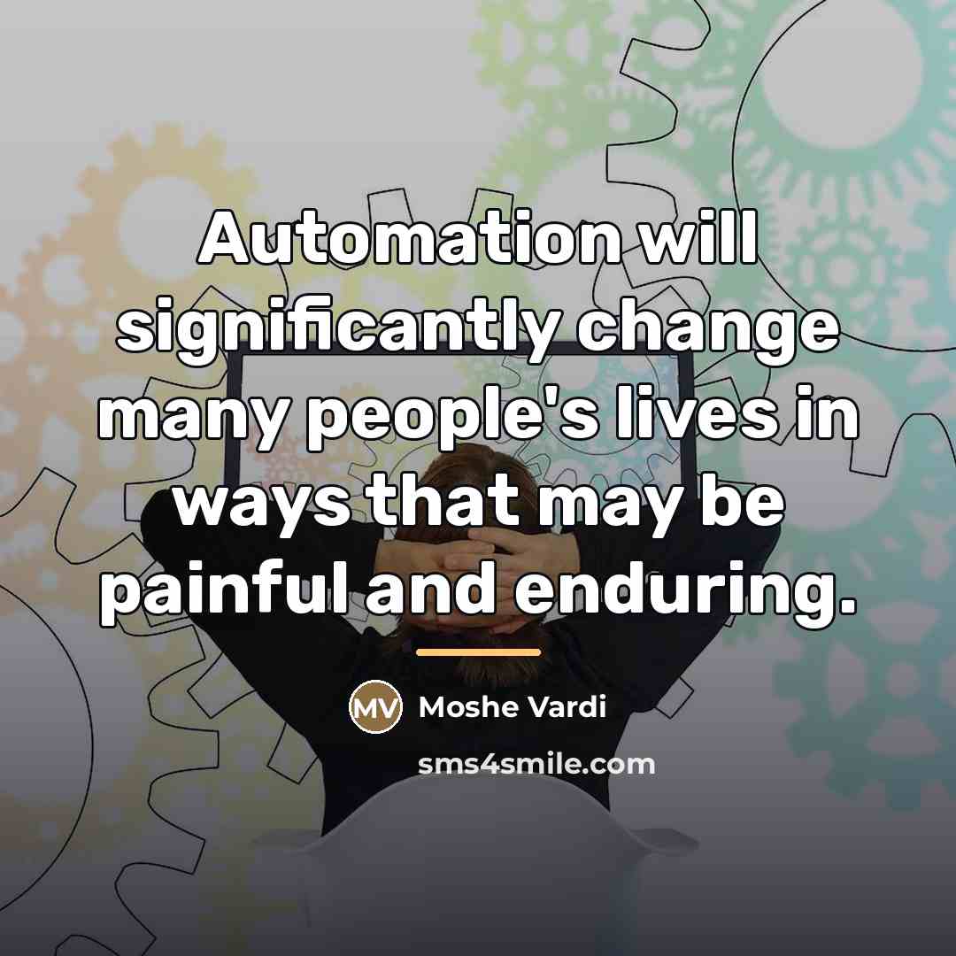 “Automation will significantly change many people's lives in ways that…” quote by Moshe Vardi
