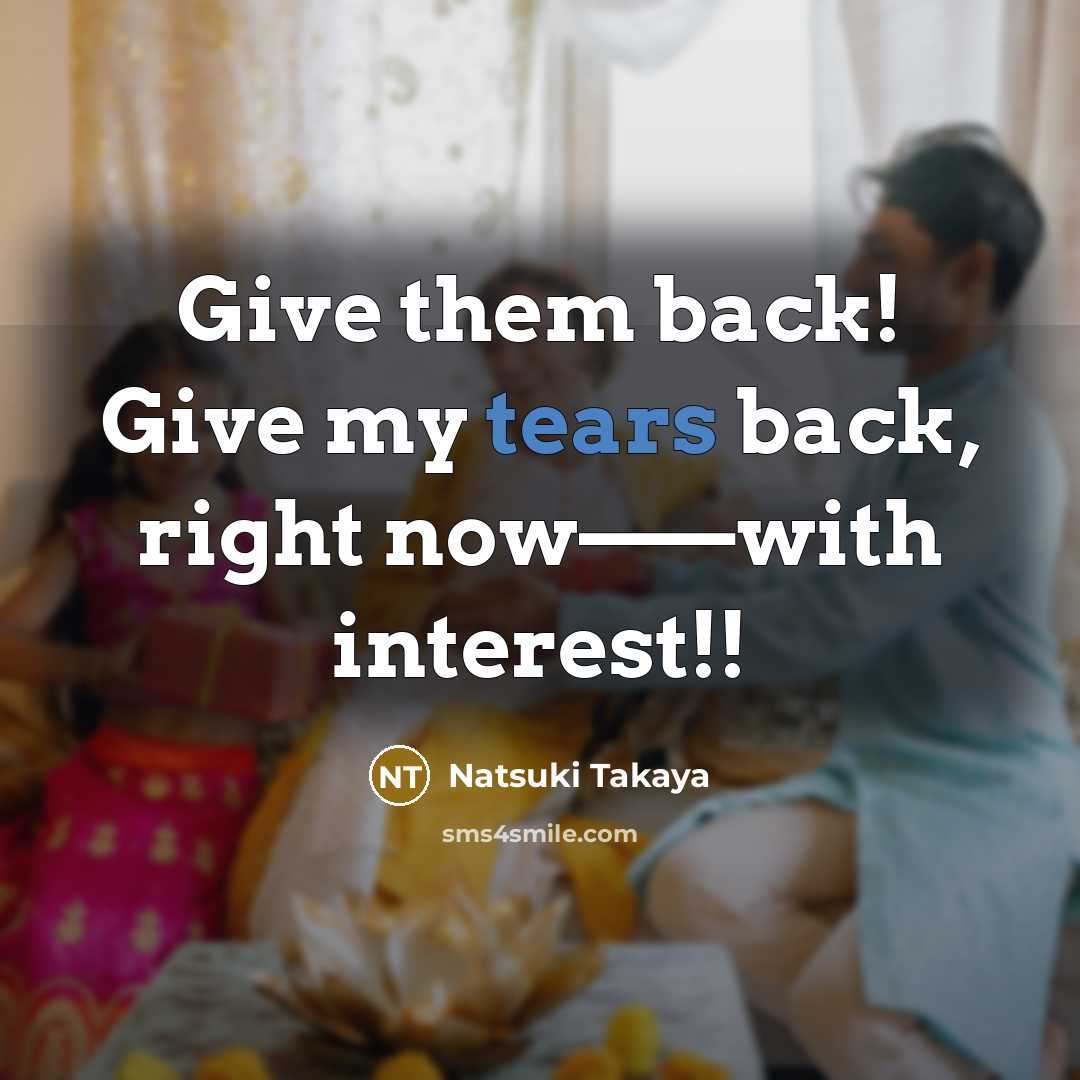 “Give them back! Give my tears back, right now——with interest!!…” quote by Natsuki Takaya