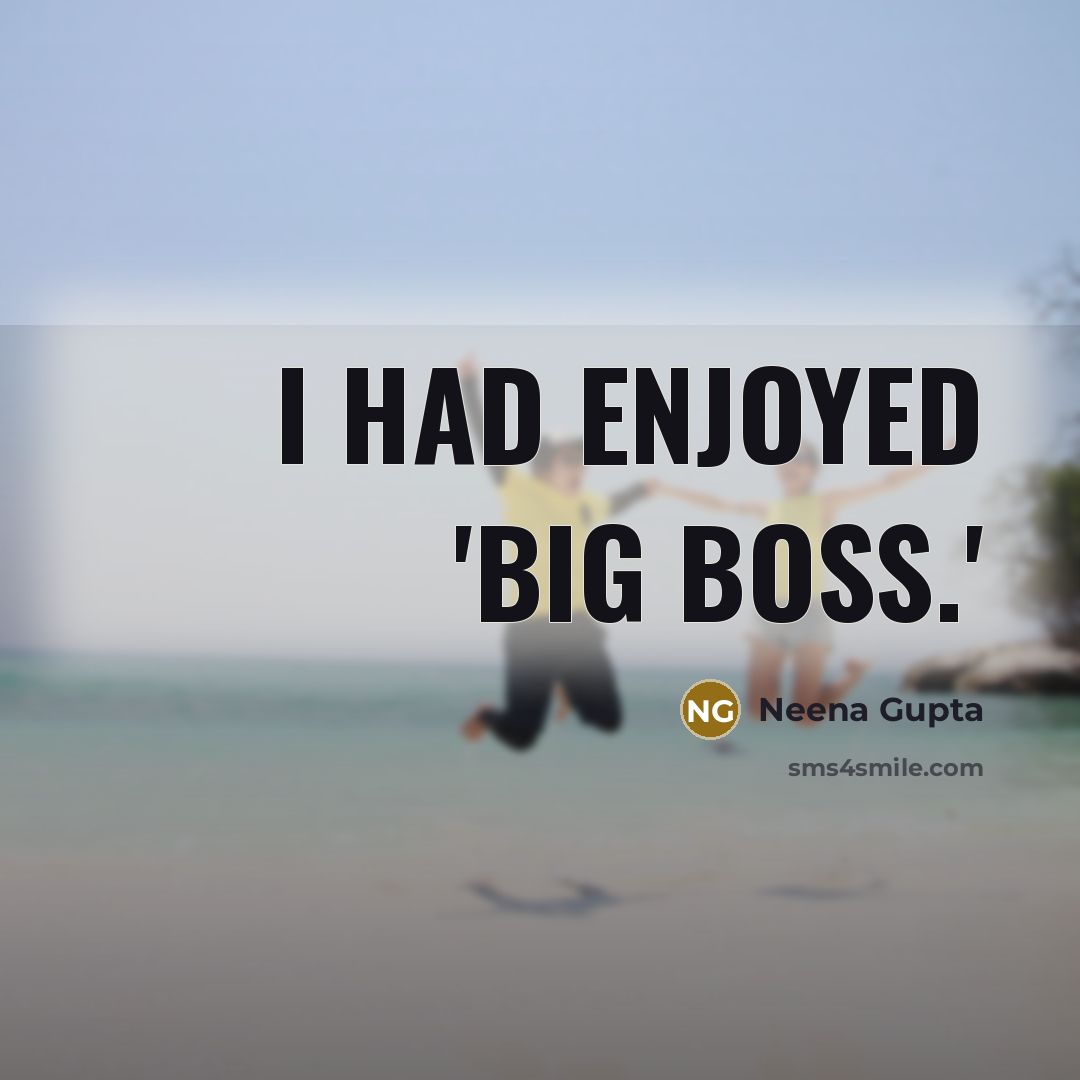“I had enjoyed 'Big Boss.'…” quote by Neena Gupta