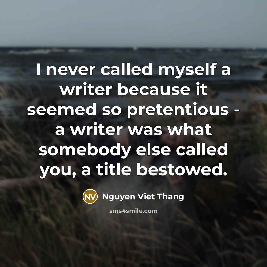 “I never called myself a writer because it seemed so…” quote by Nguyen Viet Thang