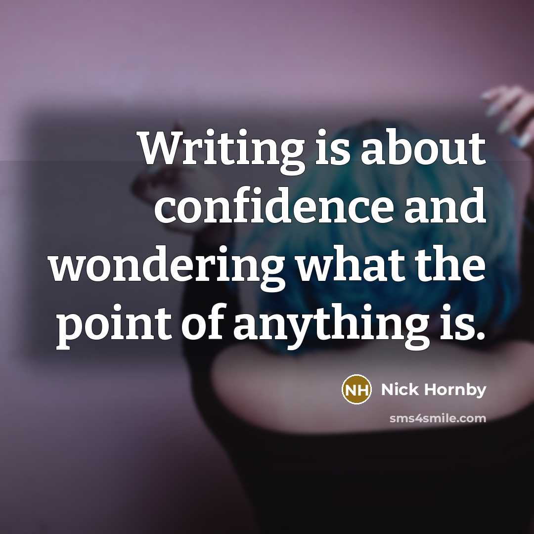 “Writing is about confidence and wondering what the point of…” quote by Nick Hornby