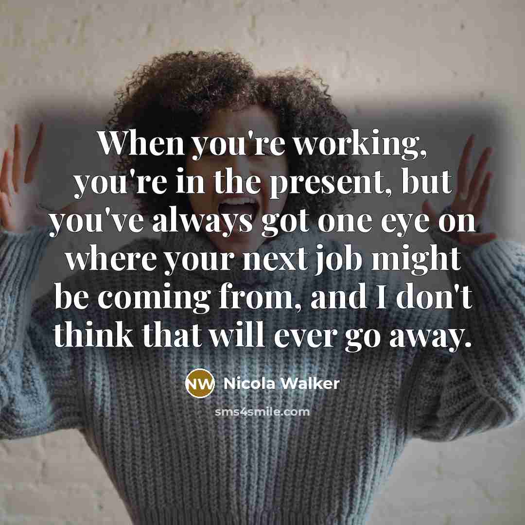 “When you're working, you're in the present, but you've always…” quote by Nicola Walker