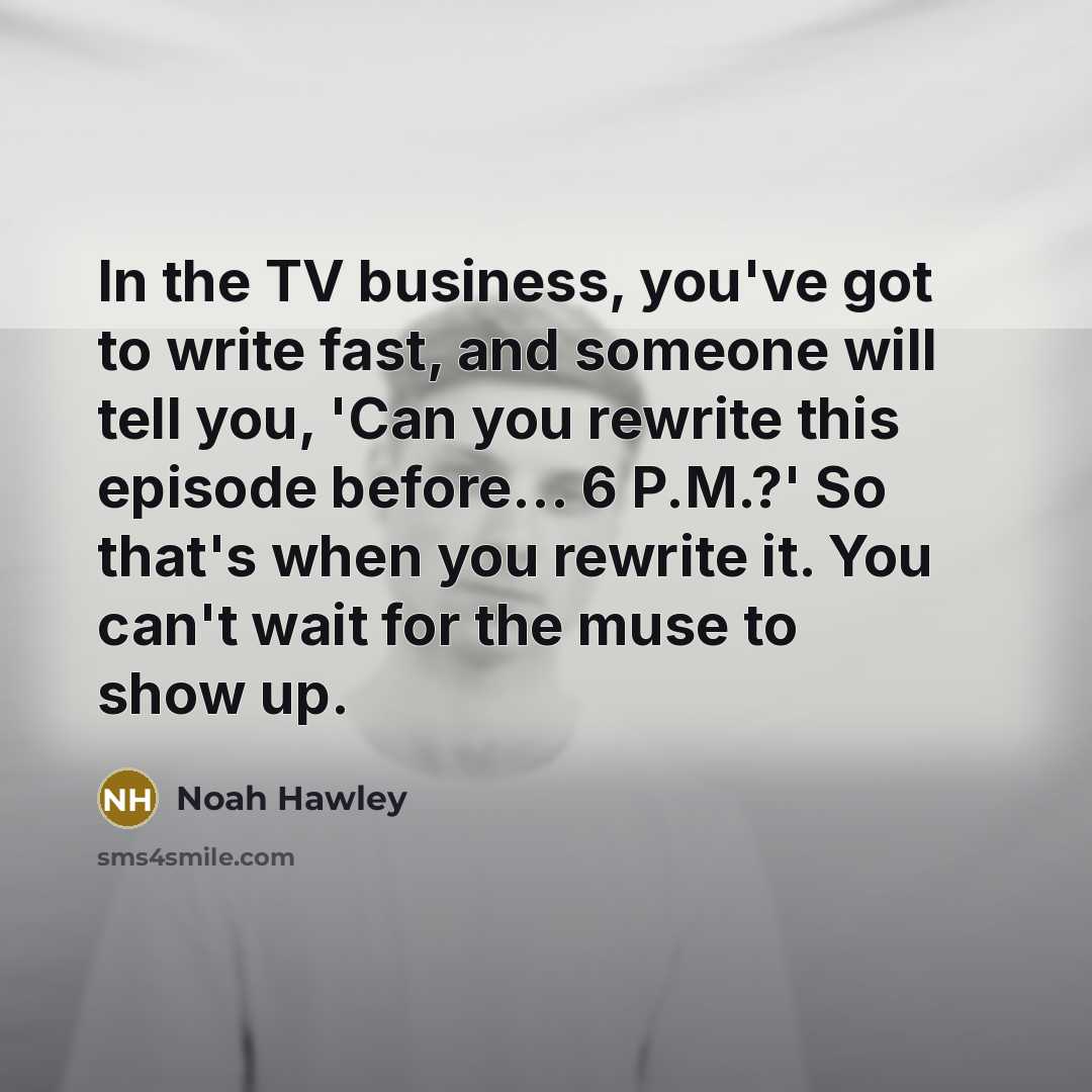 “In the TV business, you've got to write fast, and…” quote by Noah Hawley