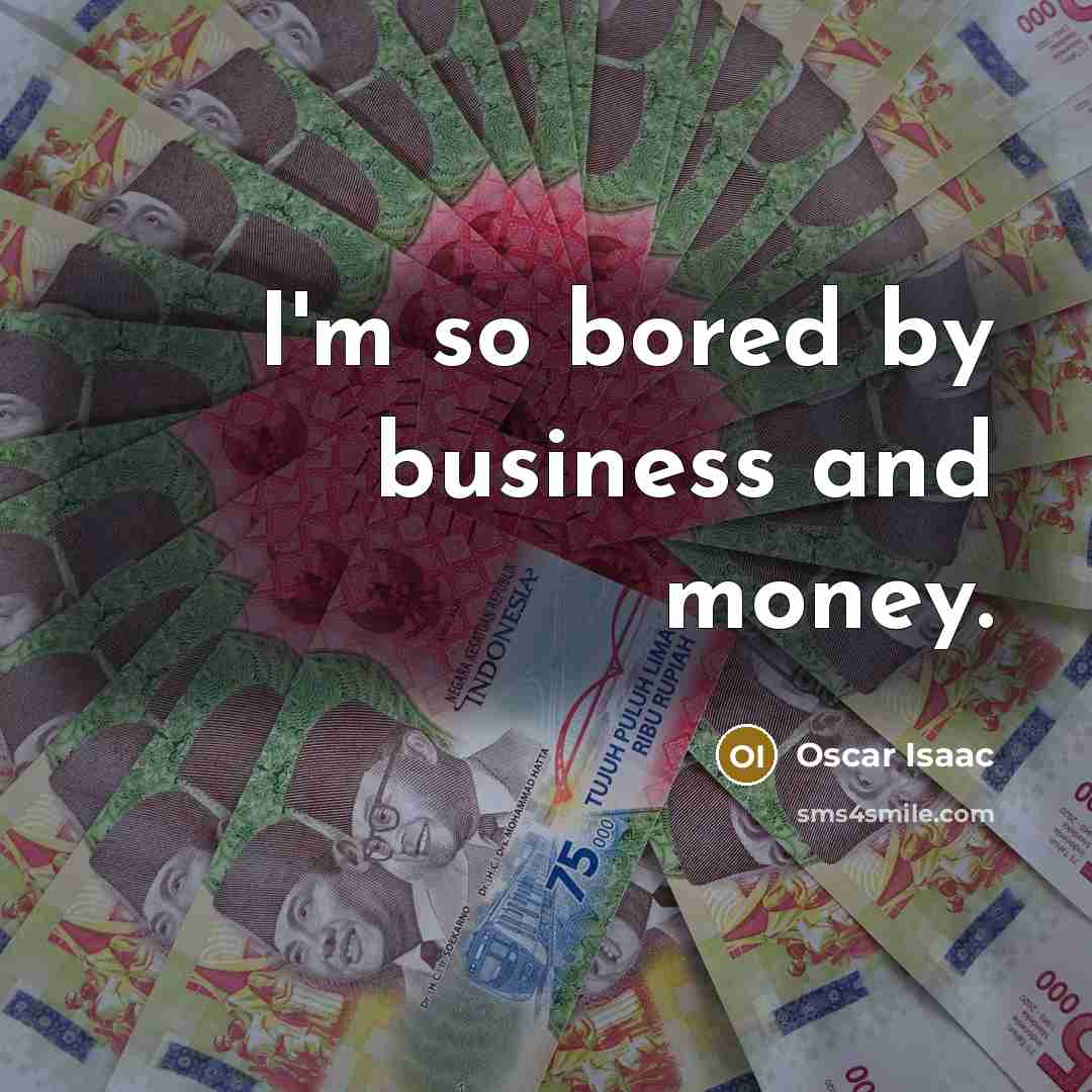 “I'm so bored by business and money.…” quote by Oscar Isaac