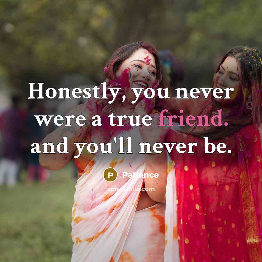 “Honestly, you never were a true friend. and you'll never…” quote by Patience