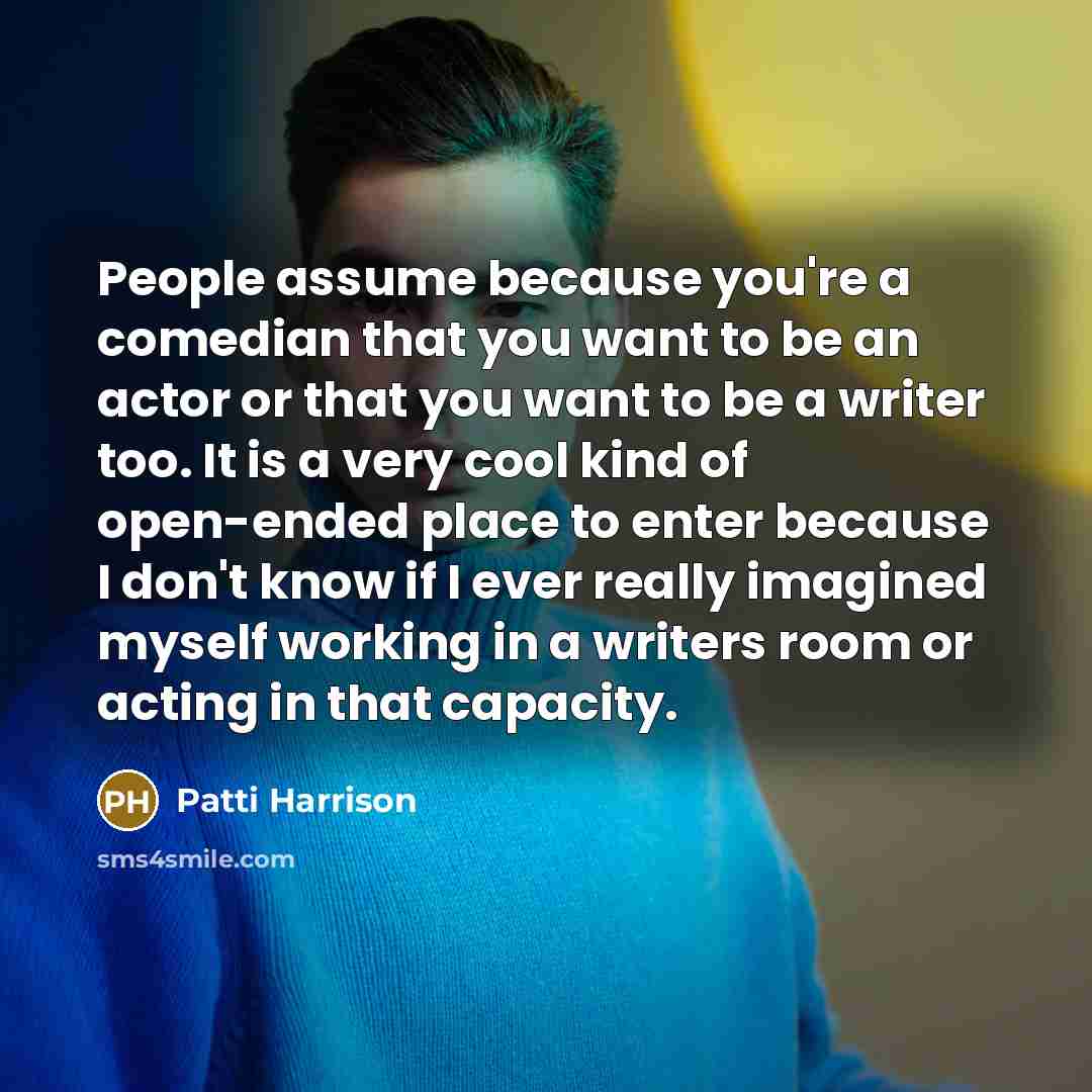 “People assume because you're a comedian that you want to…” quote by Patti Harrison