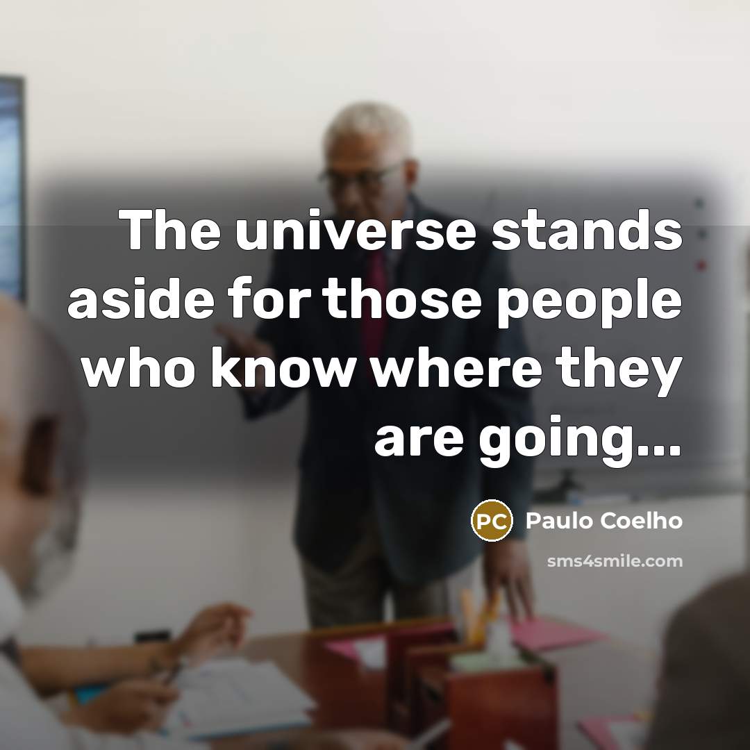 “The universe stands aside for those people who know where…” quote by Paulo Coelho