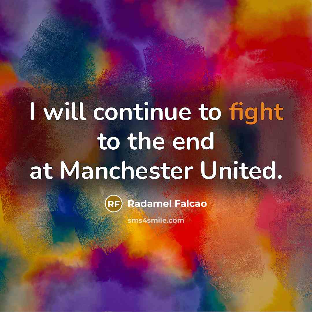 “I will continue to fight to the end at Manchester…” quote by Radamel Falcao