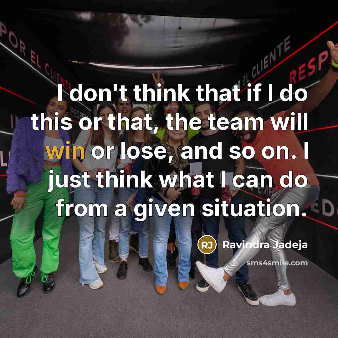 “I don't think that if I do this or that,…” quote by Ravindra Jadeja