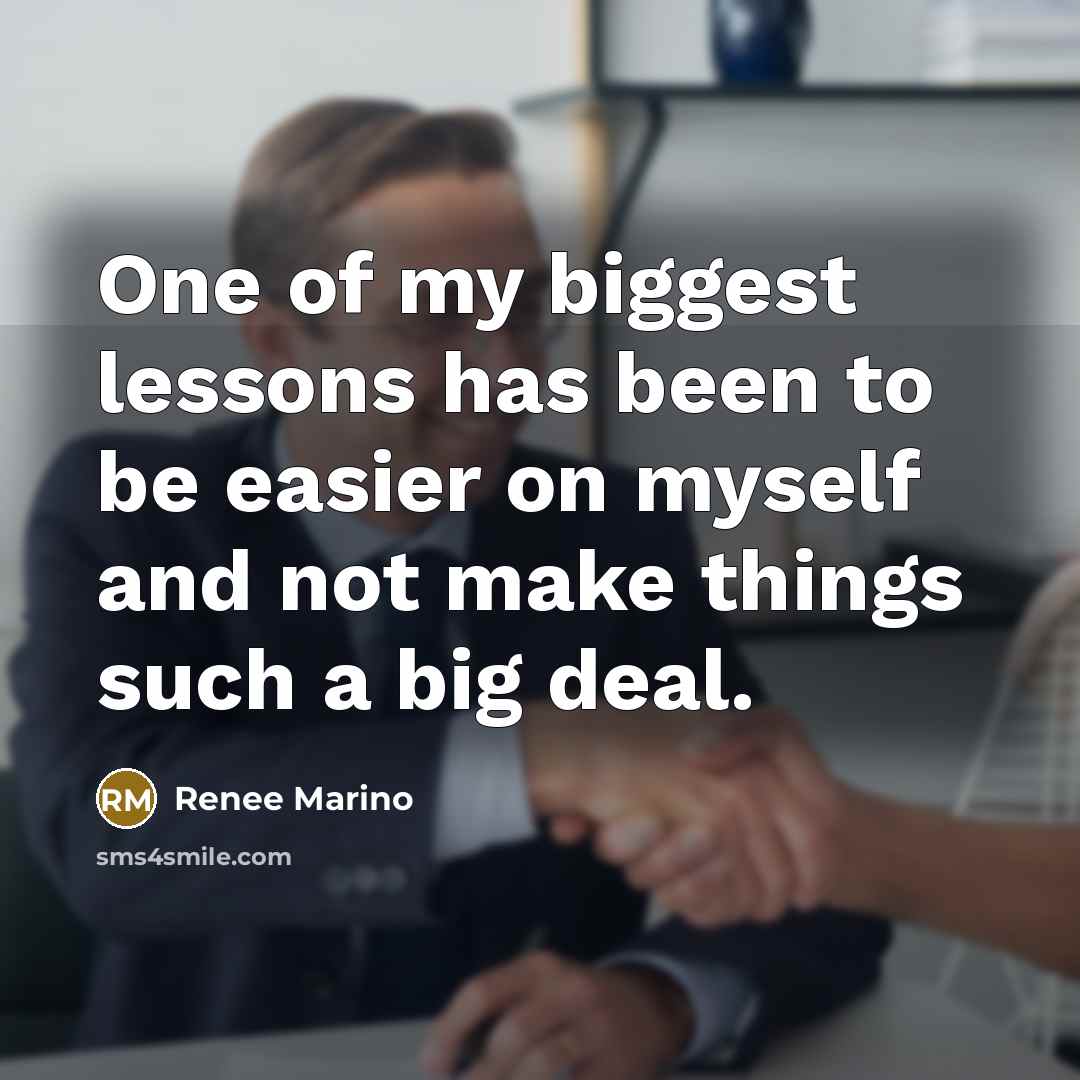 “One of my biggest lessons has been to be easier…” quote by Renee Marino