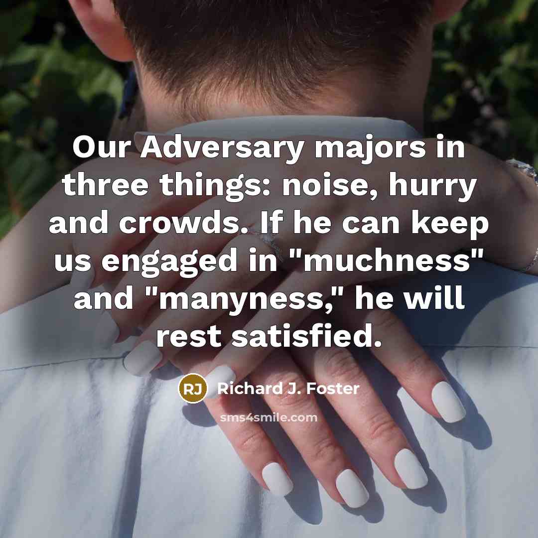 “Our Adversary majors in three things: noise, hurry and crowds.…” quote by Richard J. Foster