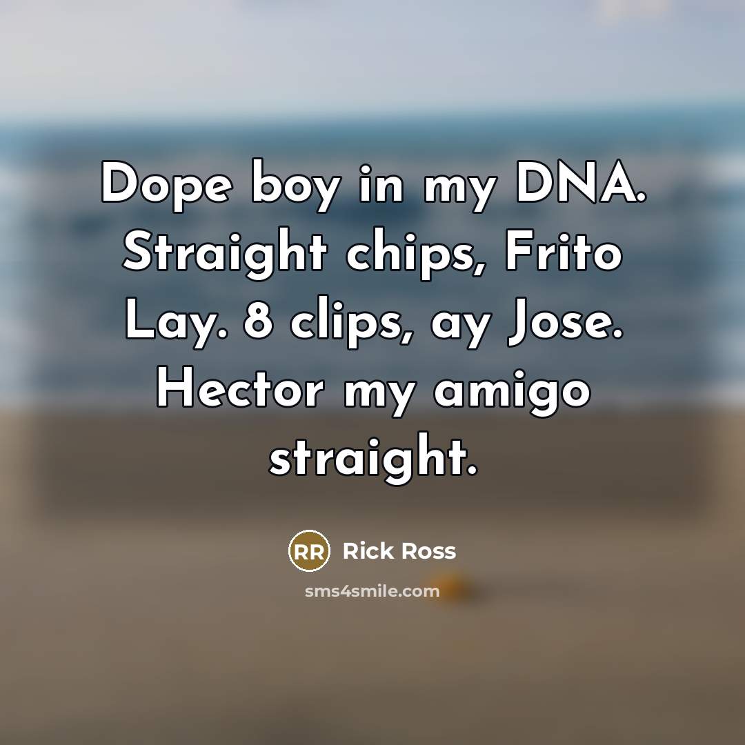 “Dope boy in my DNA. Straight chips, Frito Lay. 8…” quote by Rick Ross