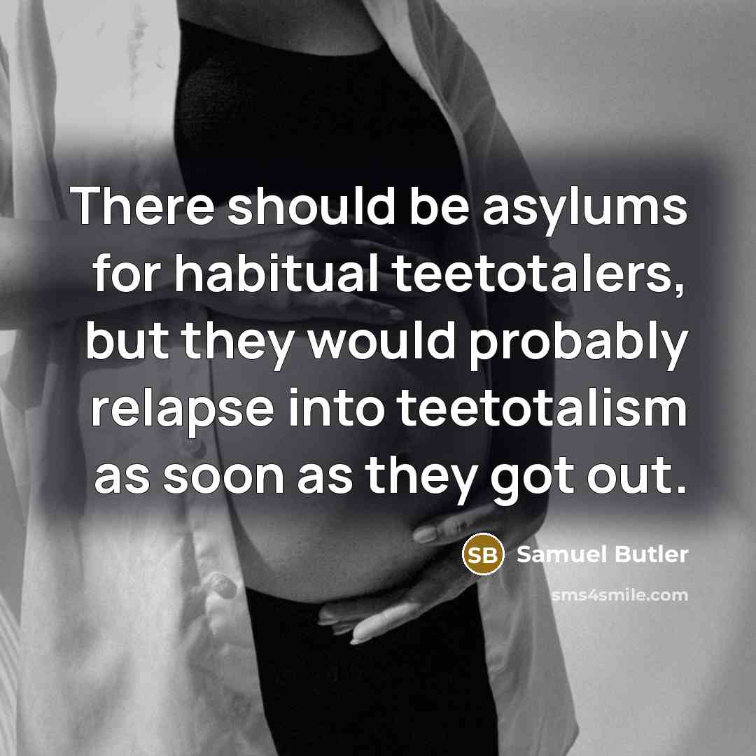 “There should be asylums for habitual teetotalers, but they would…” quote by Samuel Butler