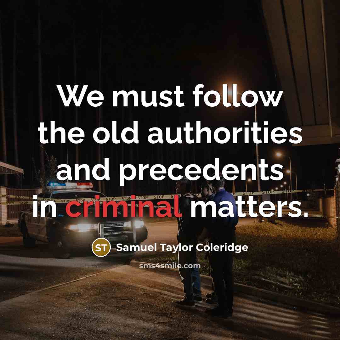 “We must follow the old authorities and precedents in criminal…” quote by Samuel Taylor Coleridge